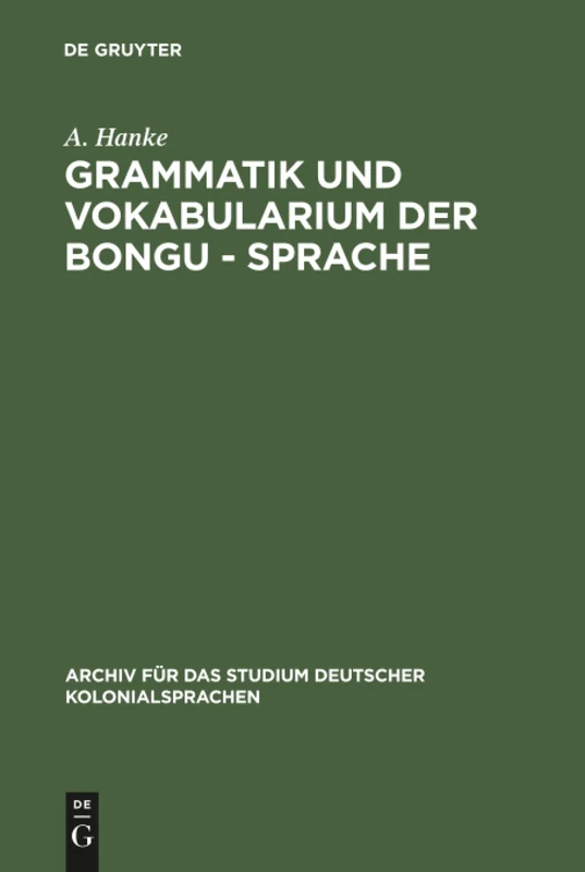 Grammatik und Vokabularium der Bongu - Sprache: (Astrolabebai, Kaiser - Wilhelmsland): 8 (Archiv Für Das Studium Deutscher Kolonialsprachen)