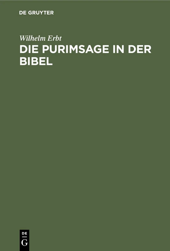 Die Purimsage in der Bibel: Untersuchungen Über Das Buch Ester Und Der Estersage Verwandte Sagen Des Späteren Judentums. Ein Beitrag Zur Vergleichenden Religionsgeschichte