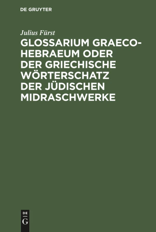 Glossarium Graeco-Hebraeum oder der griechische Wörterschatz der jüdischen Midraschwerke: Ein Beitrag Zur Kultur Und Altertumskunde
