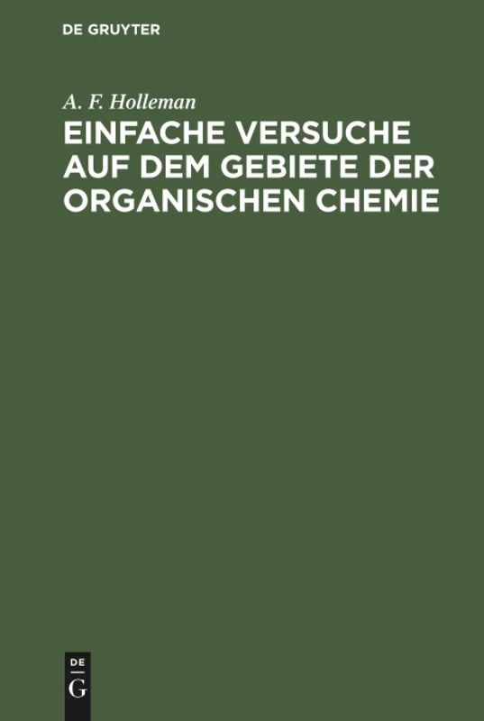 Einfache Versuche auf dem Gebiete der organischen Chemie: Eine Anleitung Für Studierende, Lehrer an Höheren Schulen Und Seminaren Sowie Zum Selbstunterricht