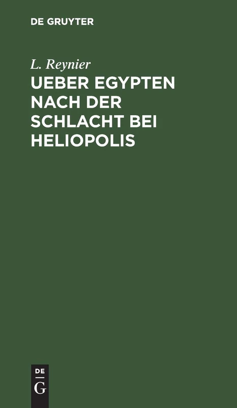 Ueber Egypten nach der Schlacht bei Heliopolis: Nebst Allgemeinen Bemerkungen Über Die Physische U. Politische Beschaffenheit Dieses Landes ; Aus Dem Französischen Übersetzt