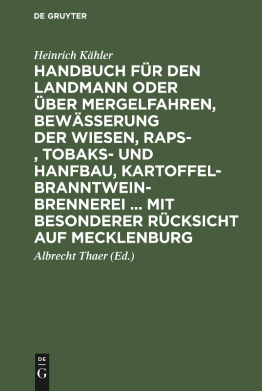 Handbuch für den Landmann oder über Mergelfahren, Bewässerung der Wiesen, Raps-, Tobaks- und Hanfbau, Kartoffel-Branntweinbrennerei ... mit besonderer ... Nach Ganz Eigenen Erfahrungen Dargestellt