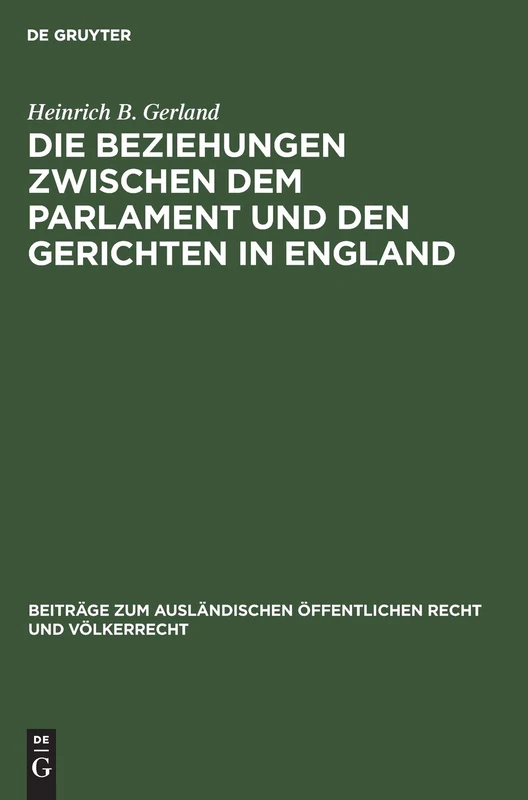 Die Beziehungen Zwischen Dem Parlament Und Den Gerichten in England: Eine Rechtsvergleichende Studie: 10 (Beiträge Zum Ausländischen Öffentlichen Recht Und Völkerrech)