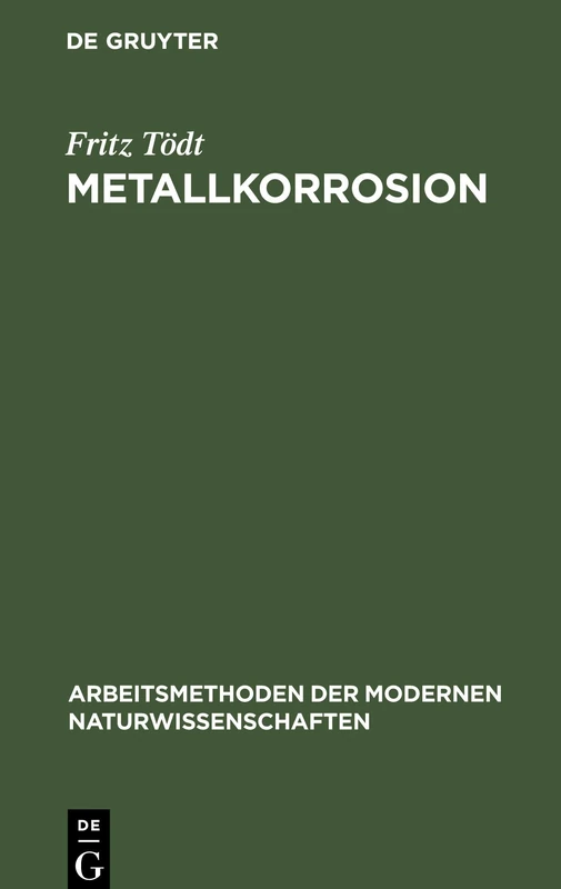 Metallkorrosion: Allgemeines, Messung Und Verhütung (Arbeitsmethoden Der Modernen Naturwissenschaften)