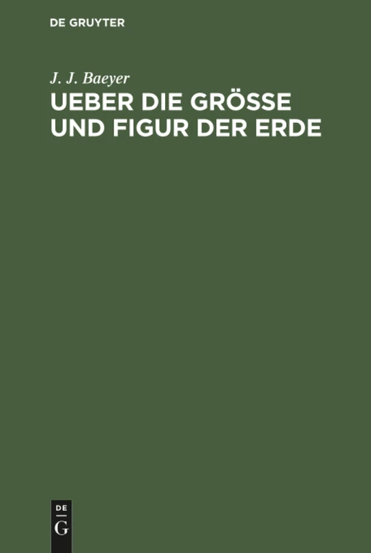 Ueber die Grösse und Figur der Erde: Eine Denkschrift Zur Begründung Einer Mittel-Europäischen Gradmessung