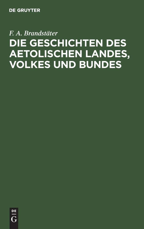 Die Geschichten Des Aetolischen Landes, Volkes Und Bundes: In 3 Büchern Nach Den Quellen Dargestellt Nebst Einer Historiographischen Abhandlung Über Polybius