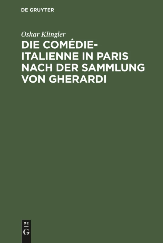 Die Comédie-Italienne in Paris nach der Sammlung von Gherardi: Ein Beitrag Zur Litteratur- Und Sittengeschichte Frankfreichs Im Siebzehnten Jahrhundert