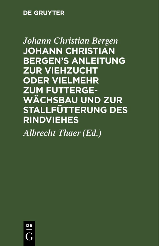 Johann Christian Bergen's Anleitung Zur Viehzucht Oder Vielmehr Zum Futtergewächsbau Und Zur Stallfütterung Des Rindviehes: Mit Anmerkungen, Berichtigungen Und Zusätzen
