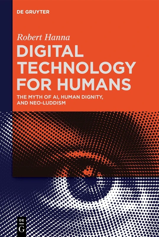 Digital Technology for Humans: The Myth of AI, Human Dignity, and Neo-Luddism