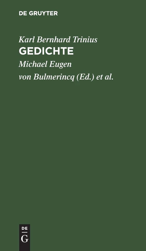 Gedichte: Mit D. Biographie D. Verf. Nach Seinem Tode Hrsg. Von Zweien Seiner Freunde Michael Eugen Von Bulmerincq, Georg Adolf Dietrich Von Rauch Von Carl Bernhard Trinius