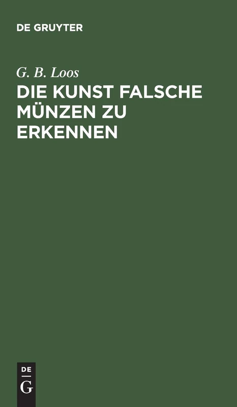 Die Kunst Falsche Münzen Zu Erkennen: Ein Buch Für Alle, Die Damit Nicht Betrogen Werden Wollen, Also Auch Für Numismatiker Und Sammler Von Antiken Und Modernen Münzen