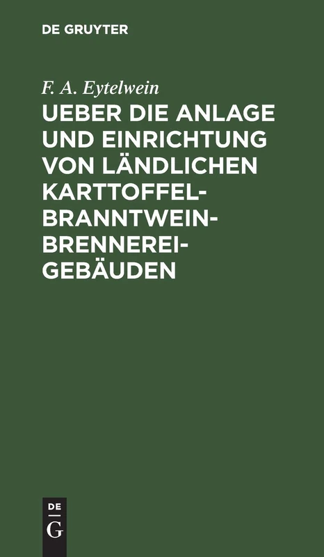 Ueber Die Anlage Und Einrichtung Von Ländlichen Karttoffel-Branntwein-Brennerei-Gebäuden: Nach Den in Neuerer Zeit Gemachten Erfahrungen