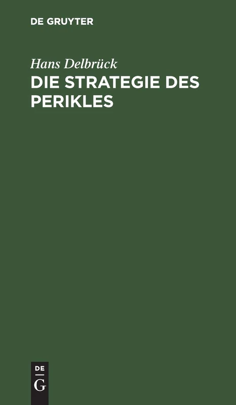 Die Strategie Des Perikles: Erläutert Durch Die Strategie Friedrichs Des Großen. Mit Einem Anhang Über Thucydides Und Kleon