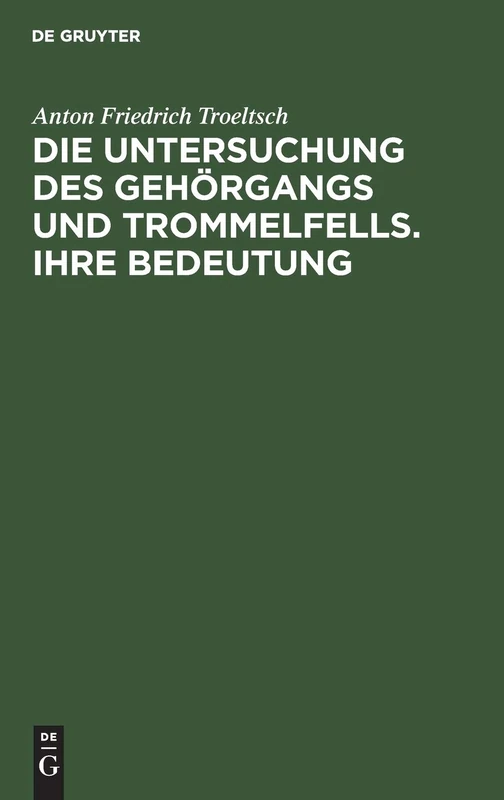 Die Untersuchung des Gehörgangs und Trommelfells. Ihre Bedeutung: Kritik Der Bisherigen Untersuchungsmethoden Und Angabe Einer Neuen. Ein Leitfaden Zur Untersuchung Des Ohres Für Praktische Aerzte