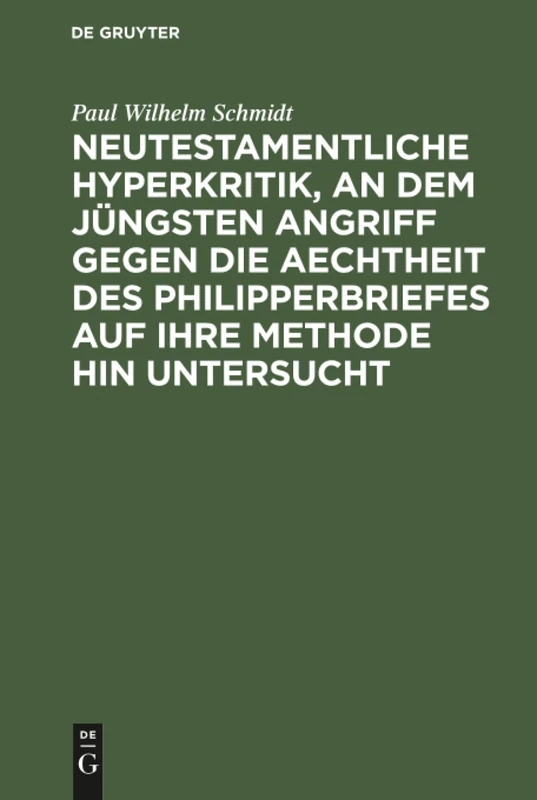 Neutestamentliche Hyperkritik, an dem jüngsten Angriff gegen die Aechtheit des Philipperbriefes auf ihre Methode hin untersucht: Nebst Einer Erklärung Des Briefes