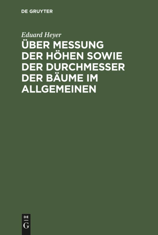 Über Messung der Höhen sowie der Durchmesser der Bäume im Allgemeinen: Besonders Aber Bei Forststatischen Untersuchungen. Nebst Einleitenden Bemerkungen Über Bildung Der Massen- Und Ertragstafeln