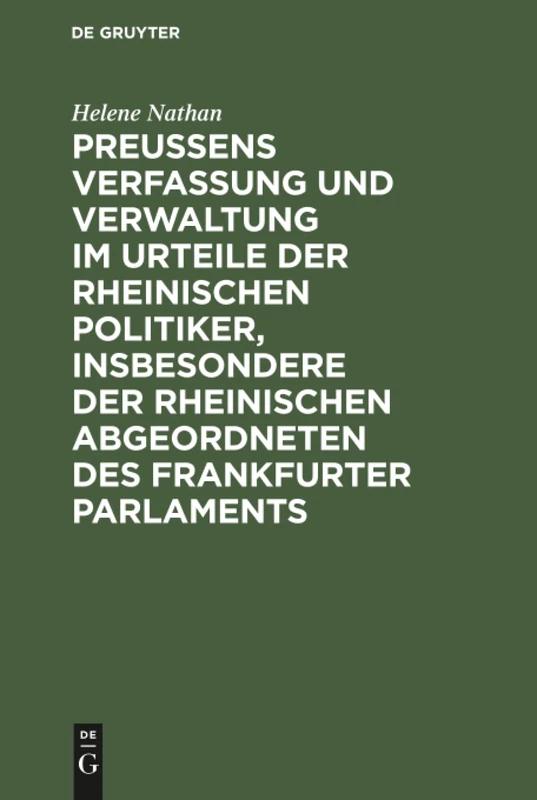 Preussens Verfassung und Verwaltung im Urteile der rheinischen Politiker, insbesondere der rheinischen Abgeordneten des Frankfurter Parlaments: Teil ... Ausschliesslich Der Kirchen- Und Schulpolitik