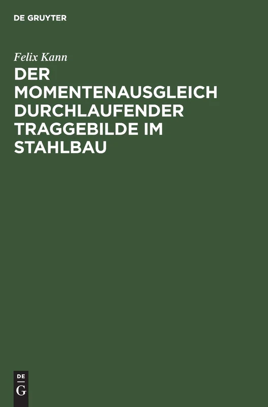 Der Momentenausgleich Durchlaufender Traggebilde Im Stahlbau: Eine Neue Statik ALS Grundlage Für Wirtschaftliches Konstruieren. Formeln Und Tafeln Für ... Stahls Bei Durchlaufenden Trägern Und Rahmen