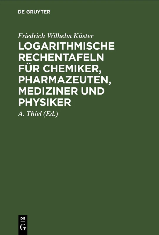 Logarithmische Rechentafeln für Chemiker, Pharmazeuten, Mediziner und Physiker: Für Chemiker, Pharmazeuten, Mediziner U. Physiker