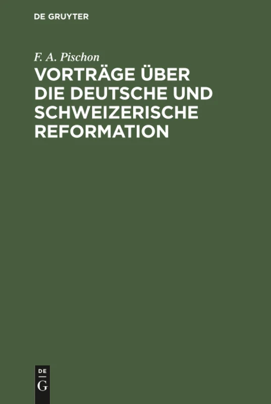 Vorträge über die deutsche und schweizerische Reformation: Mit Besonderer Beziehung Auf Die Symbolischen Schriften Der Lutherischen Und Reformirten Kirche in Brandenburg; Geh. Im Winter 1845 U. 1846