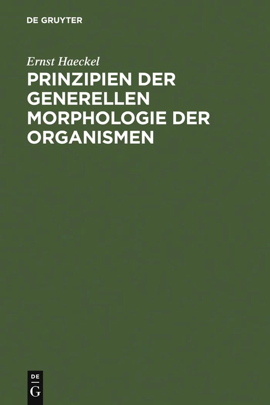 Prinzipien Der Generellen Morphologie Der Organismen: Wörtlicher Abdruck Eines Teiles Der 1866 Erschienenen Generellen Morphologie (Allgemeine ... Darwin Reformierte Deszendenz-Theorie)