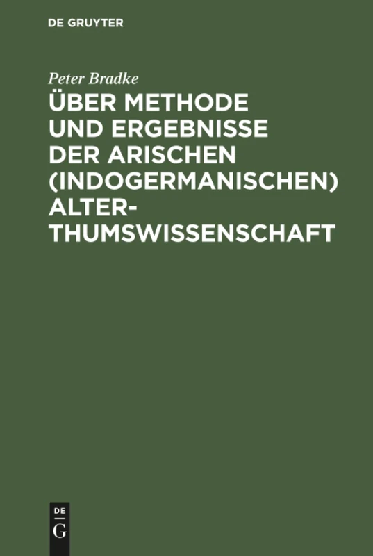 Über Methode und Ergebnisse der arischen (indogermanischen) Alterthumswissenschaft: Historisch-Kritische Studien