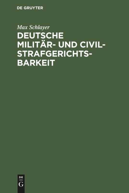 Deutsche Militär- und Civilstrafgerichtsbarkeit: Systematische Darstellung D. Zuständigkeitsgrenzen U. Rechtshülfe Zwischen Beiden Nach D. Militär-strafgerichtsordnung Vom 1. Dez. 1898