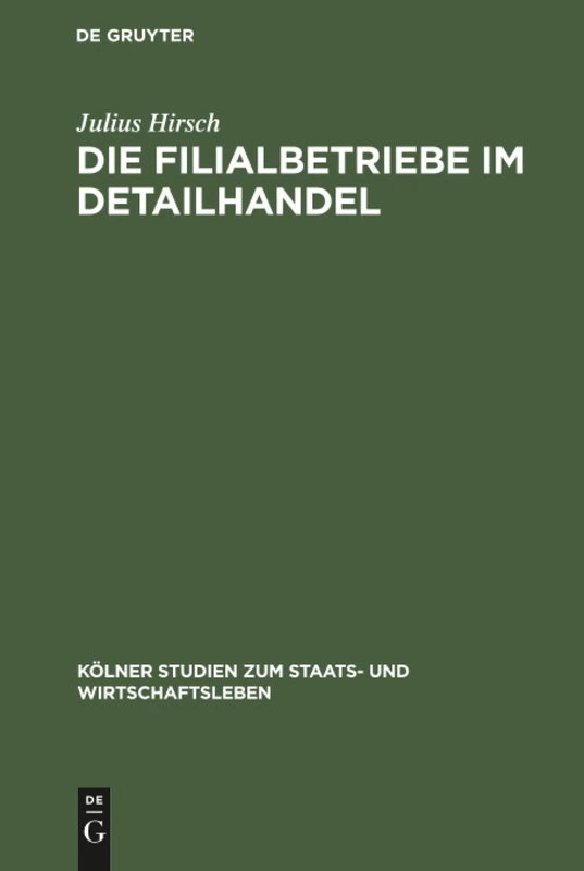 Die Filialbetriebe im Detailhandel: (Unter Hauptsächlicher Berücksichtigung Der Kapitalistischen Massenfilialbetriebe in Deutschland Und Belgien): 1 (Kölner Studien Zum Staats- Und Wirtschaftsleben)