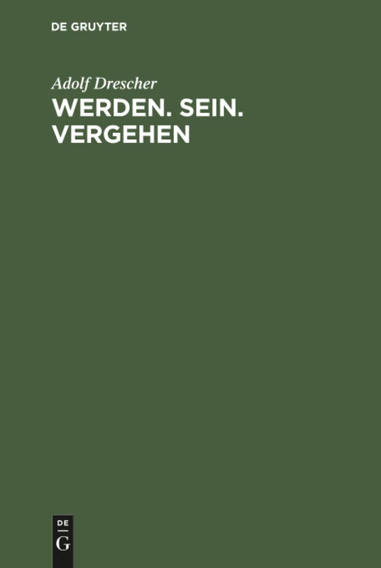 Werden. Sein. Vergehen: Zur Grundlegung Der Philosophie Auf Naturwissenschaftlicher Basis; Mit 17 Abb.