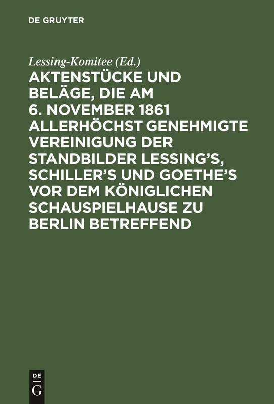 Aktenstücke und Beläge, die am 6. November 1861 allerhöchst genehmigte Vereinigung der Standbilder Lessing's, Schiller's und Goethe's vor dem ... (Vom Anfange 1861 Bis 12. November 1967) - Image 1
