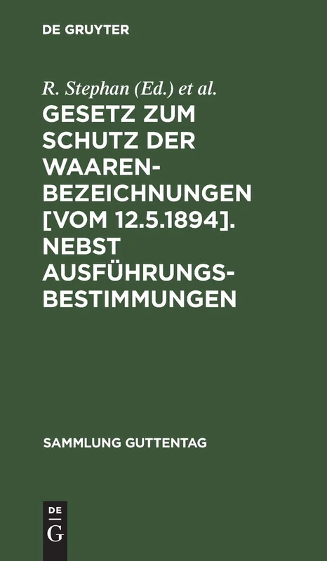 Gesetz Zum Schutz Der Waarenbezeichnungen [Vom 12.5.1894]. Nebst Ausführungsbestimmungen: Fortführung Der Erläuterung Des Gesetzes Über Markenschutz: 22 (Sammlung Guttentag)