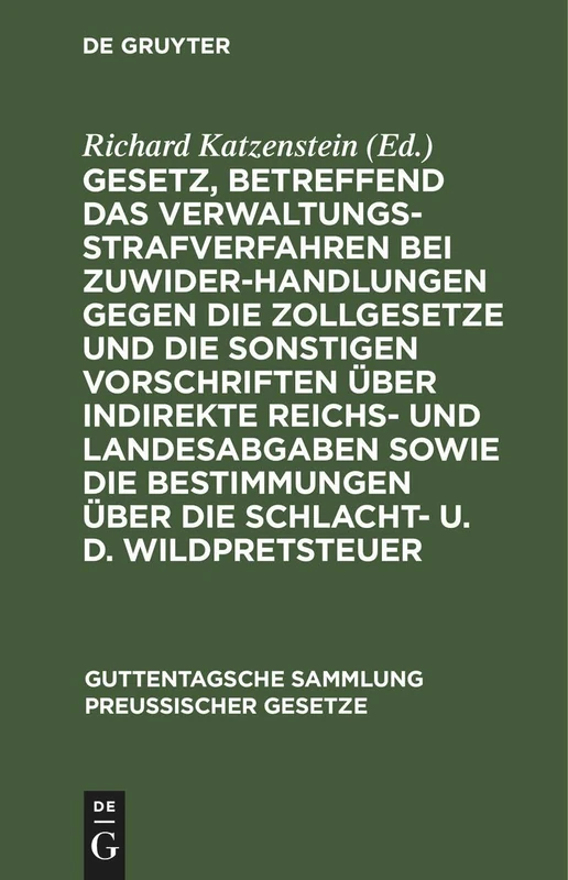 Gesetz, Betreffend Das Verwaltungsstrafverfahren Bei Zuwiderhandlungen Gegen Die Zollgesetze Und Die Sonstigen Vorschriften Über Indirekte Reichs- Und ... (Guttentagsche Sammlung Preußischer Gesetze)