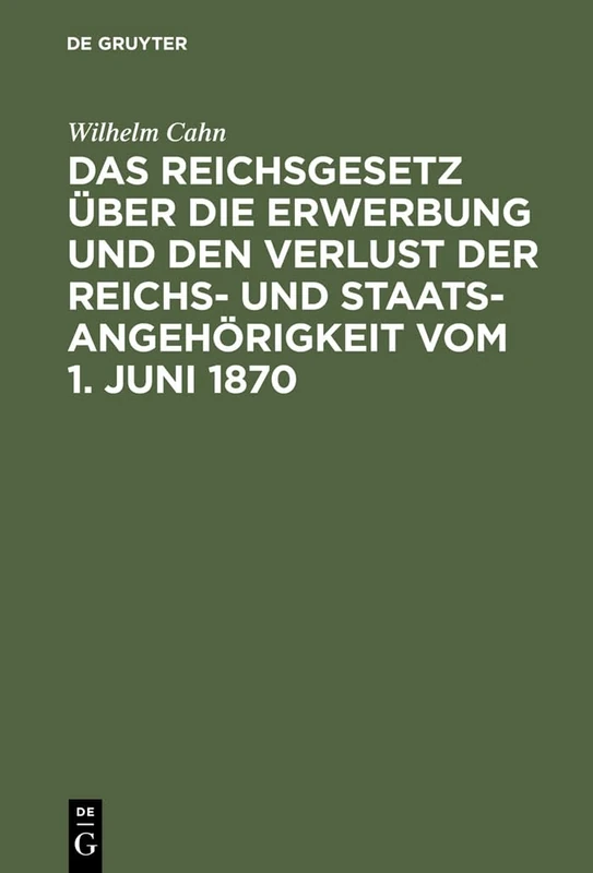 Das Reichsgesetz Über Die Erwerbung Und Den Verlust Der Reichs- Und Staatsangehörigkeit Vom 1. Juni 1870: Erläutert Mit Benutzung Amtlicher Quellen ... Der Ausländischen Gesetzgebung