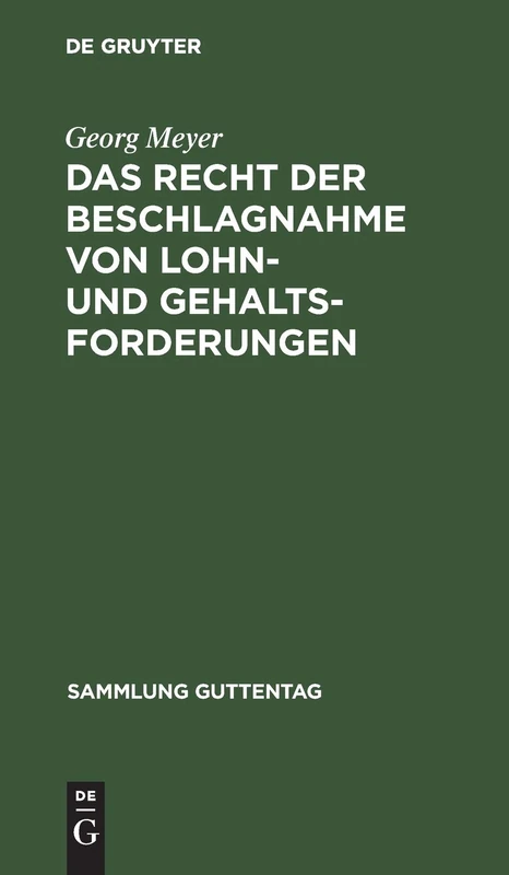 Das Recht Der Beschlagnahme Von Lohn- Und Gehaltsforderungen: Auf Grundlage Der Reichsgesetze Vom 21. Juni 1869 Und 29. März 1897 Und Der ... Und Sachregister: 55 (Sammlung Guttentag)
