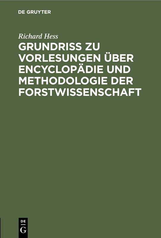 Grundriß Zu Vorlesungen über Encyclopädie Und Methodologie Der Forstwissenschaft: In Verbindung Mit Einer Geschichtlichen Einleitung Und Mit Besonderer Berücksichtigung Der Forststatik