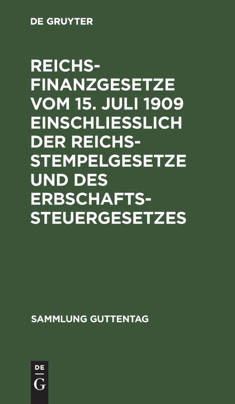 Reichsfinanzgesetze Vom 15. Juli 1909 Einschließlich Der Reichsstempelgesetze Und Des Erbschaftssteuergesetzes: Text-Ausgabe Ohne Anmerkungen Mit Sachregister (Sammlung Guttentag)