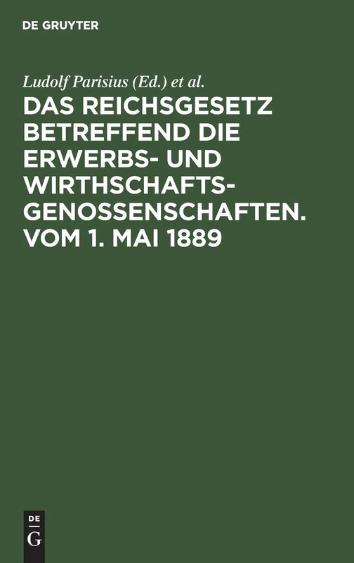 Das Reichsgesetz Betreffend Die Erwerbs- Und Wirthschafts-Genossenschaften.Vom 1. Mai 1889: Kommentar Zum Praktischen Gebrauch Für Juristen Und Genossenschaften