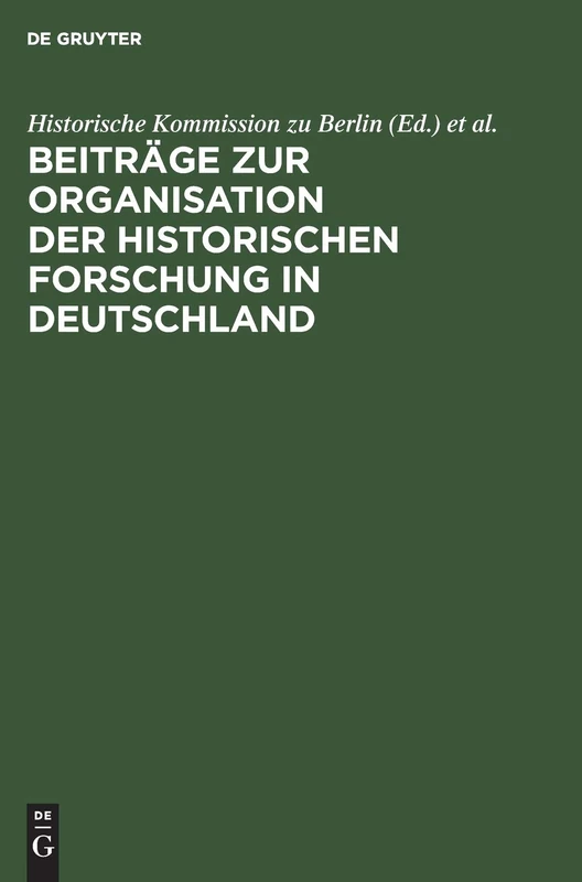 Beiträge Zur Organisation Der Historischen Forschung in Deutschland: Aus Anlaß Des 25jährigen Bestehens Der Historischen Kommission Zu Berlin Am 3. Februar 1984