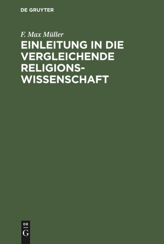 Einleitung in die vergleichende Religionswissenschaft: Vier Vorlesungen Im Jahre MDCCCLXX an Der Royal Institution in London Gehalten. Nebst Zwei ... Und "Über Philosophie Der Mythologie"