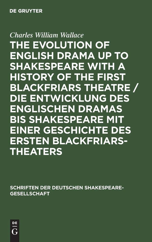 The evolution of English drama up to Shakespeare with a history of the first Blackfriars theatre / Die Entwicklung des englischen Dramas bis ... der Deutschen Shakespeare-Gesellschaft, 4)