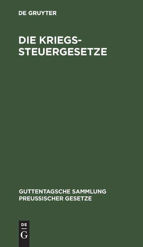 Die Kriegssteuergesetze: Rücklagegesetz Mit Ausführungsbestimmungen, Kriegssteuer-, Besitzsteuer-, Tabakabgaben-, Frachturkundenstempel-, Post- U. ... (Guttentagsche Sammlung Preußischer Gesetze)
