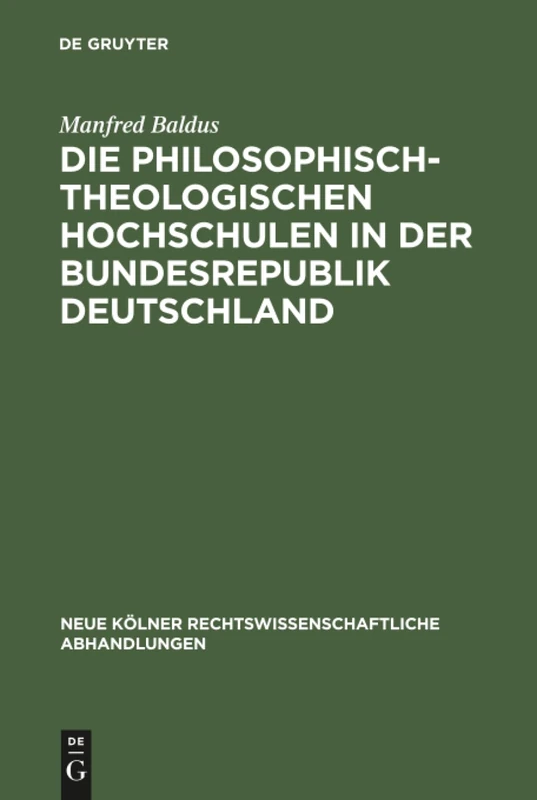 Die philosophisch-theologischen Hochschulen in der Bundesrepublik Deutschland: Geschichte und gegenwärtiger Rechtsstatus: 38 (Neue Kölner rechtswissenschaftliche Abhandlungen, 38)