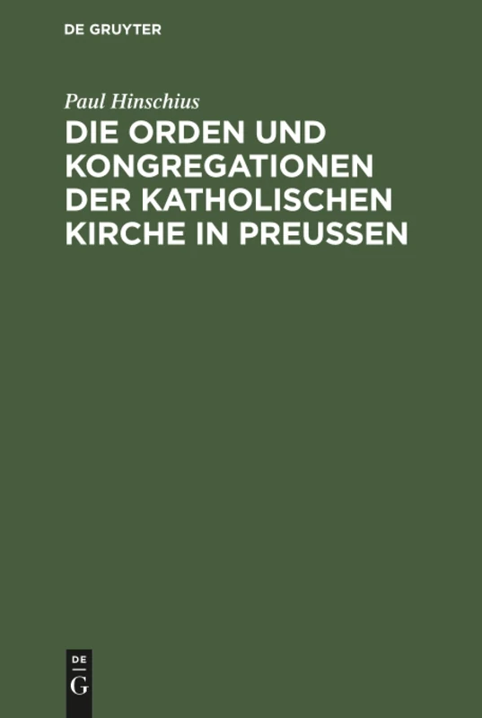 Die Orden und Kongregationen der Katholischen Kirche in Preussen: Ihre Verbreitung, Ihre Organisation Und Ihre Zwecke; Unter Benutzung Amtlicher Materialien