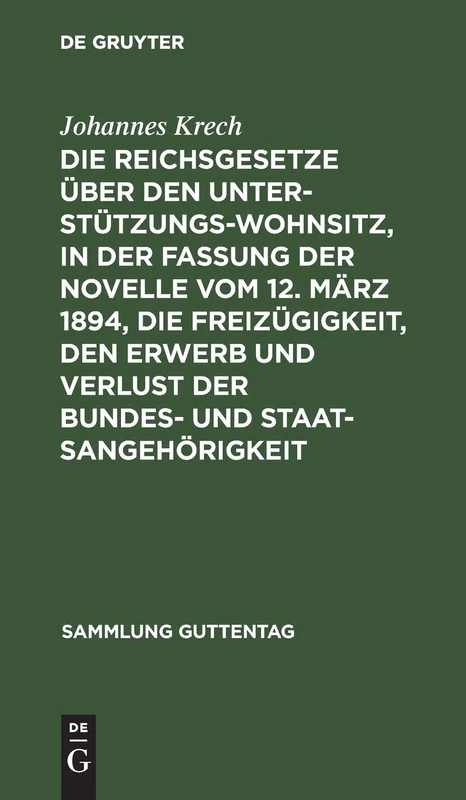 Die Reichsgesetze Über Den Unterstützungswohnsitz, in Der Fassung Der Novelle Vom 12. März 1894, Die Freizügigkeit, Den Erwerb Und Verlust Der Bundes- ... Bundesstaaten: 8 (Sammlung Guttentag)