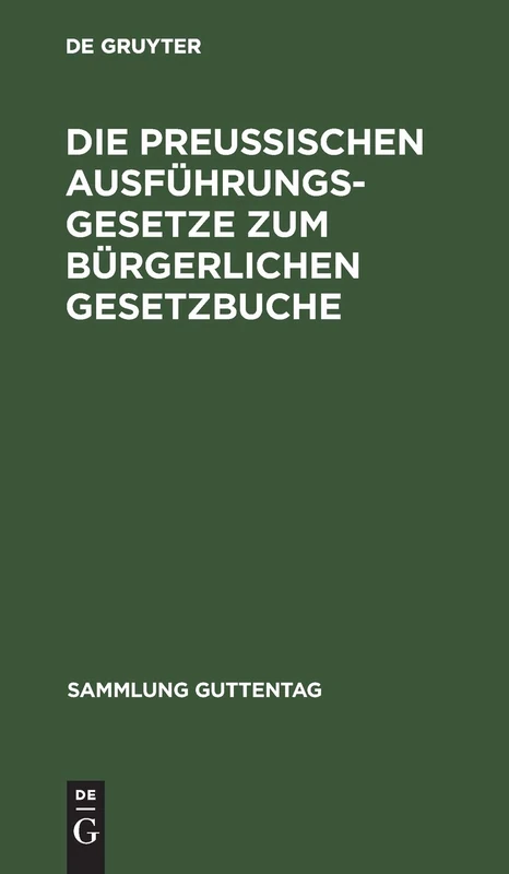 Die Preußischen Ausführungsgesetze Zum Bürgerlichen Gesetzbuche: Zum Reichsgesetze Vom 17. Mai 1898, Betr. Aenderungen Der Civilprozeßordnung, Zum ... Bis 27. September 1899 (Sammlung Guttentag)