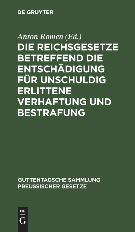 Die Reichsgesetze Betreffend Die Entschädigung Für Unschuldig Erlittene Verhaftung Und Bestrafung: Nebst Einem Anhang, Enthaltend Die Vorschriften Der ... (Guttentagsche Sammlung Preußischer Gesetze)