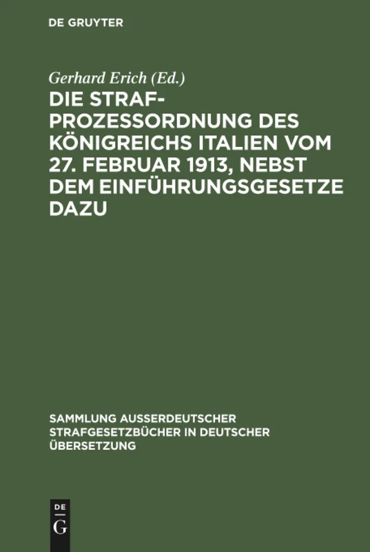 Die Strafprozeßordnung des Königreichs Italien vom 27. Februar 1913, nebst dem Einführungsgesetze dazu: Anhang: Gesetz Des Königreichs Italien ... Strafgesetzbücher in Deutscher Übers)