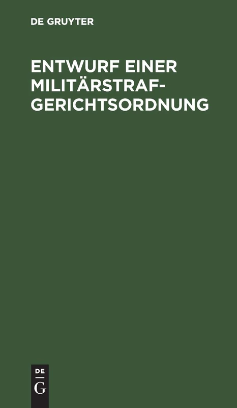 Entwurf einer Militärstrafgerichtsordnung: Eines Einführungsgesetzes Zur Militärstrafgerichtsordnung, Eines Gesetzes, Betreffend Die ... in Eine Andere Stelle Oder in Den Ruhestand