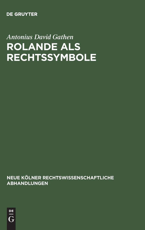 Rolande als Rechtssymbole: Der archäologische Bestand und seine rechtshistorische Deutung: 14 (Neue Kölner rechtswissenschaftliche Abhandlungen, 14)