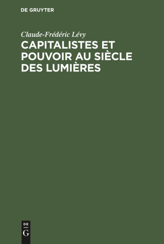 Capitalistes et pouvoir au siècle des lumières: Les Fondateurs Des Origines À 1715